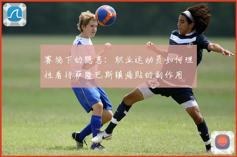 赛场下的隐患：职业运动员如何理性看待萨隆巴斯镇痛贴的副作用