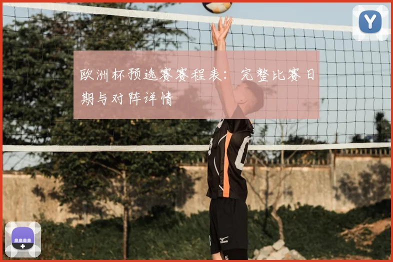 欧洲杯预选赛赛程表：完整比赛日期与对阵详情