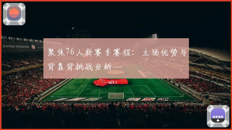聚焦76人新赛季赛程：主场优势与背靠背挑战分析